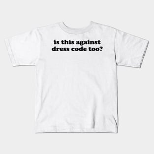 Is this against dress code too Kids T-Shirt